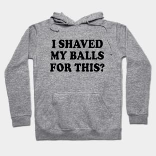 I SHAVED MY BALLS FOR THIS Hoodie